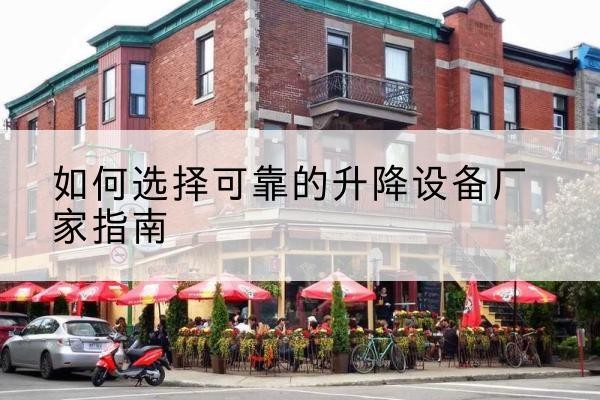 剑阁电动升降机厂家-如何选择可靠的升降设备厂家指南